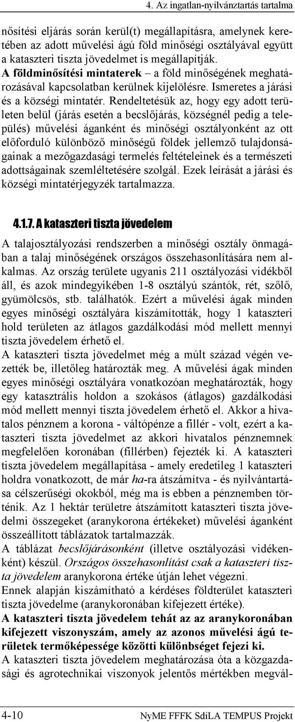 Rendeltetésük az, hogy egy adott területen belül (járás esetén a becslőjárás, községnél pedig a település) művelési áganként és minőségi osztályonként az ott előforduló különböző minőségű földek