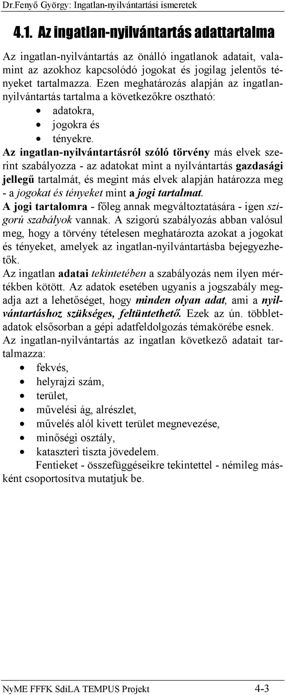 Ezen meghatározás alapján az ingatlannyilvántartás tartalma a következőkre osztható: adatokra, jogokra és tényekre.