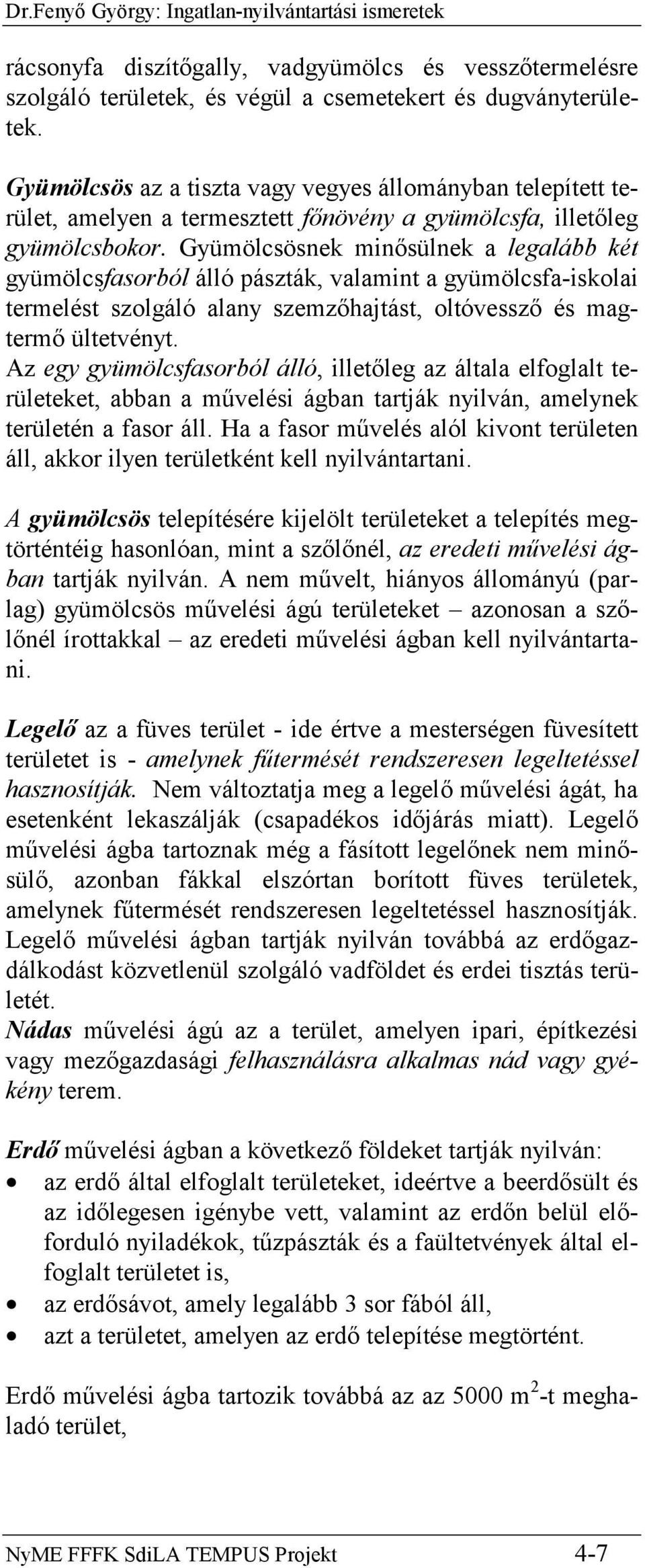 Gyümölcsösnek minősülnek a legalább két gyümölcsfasorból álló pászták, valamint a gyümölcsfa-iskolai termelést szolgáló alany szemzőhajtást, oltóvessző és magtermő ültetvényt.