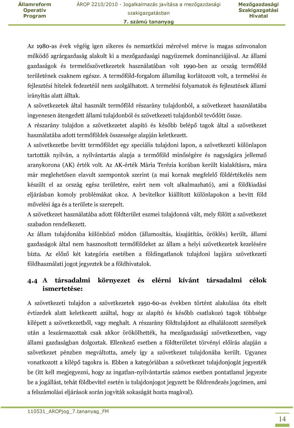 A termőföld-forgalom államilag korlátozott volt, a termelési és fejlesztési hitelek fedezetéül nem szolgálhatott. A termelési folyamatok és fejlesztések állami irányítás alatt álltak.