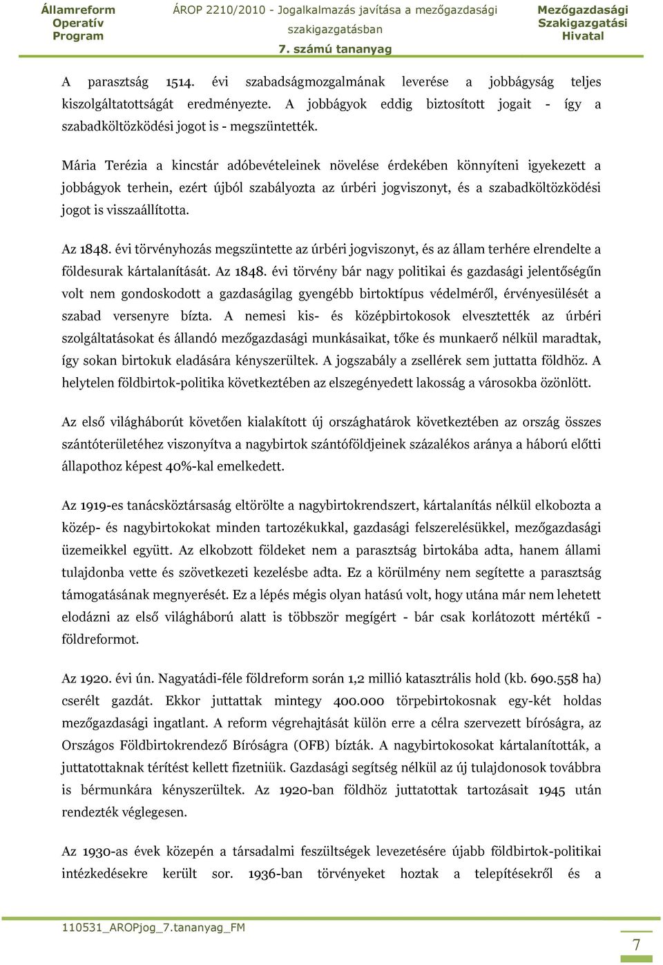 Az 1848. évi törvényhozás megszüntette az úrbéri jogviszonyt, és az állam terhére elrendelte a földesurak kártalanítását. Az 1848.