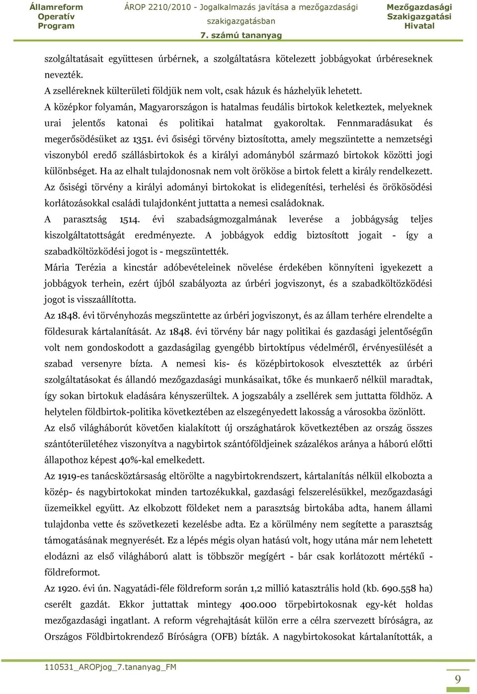 évi ősiségi törvény biztosította, amely megszüntette a nemzetségi viszonyból eredő szállásbirtokok és a királyi adományból származó birtokok közötti jogi különbséget.