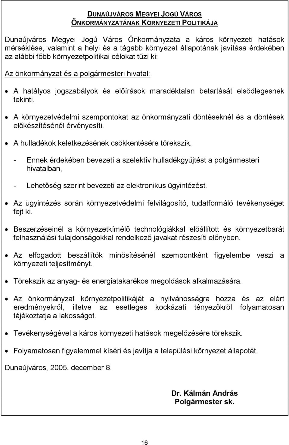 elsődlegesnek tekinti. A környezetvédelmi szempontokat az önkormányzati döntéseknél és a döntések előkészítésénél érvényesíti. A hulladékok keletkezésének csökkentésére törekszik.