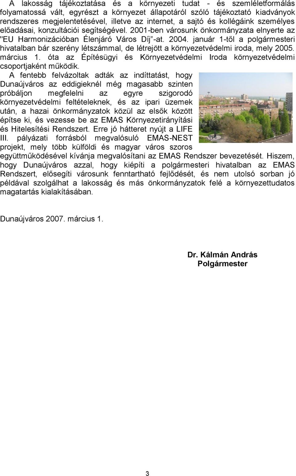 január 1-től a polgármesteri hivatalban bár szerény létszámmal, de létrejött a környezetvédelmi iroda, mely 2005. március 1.