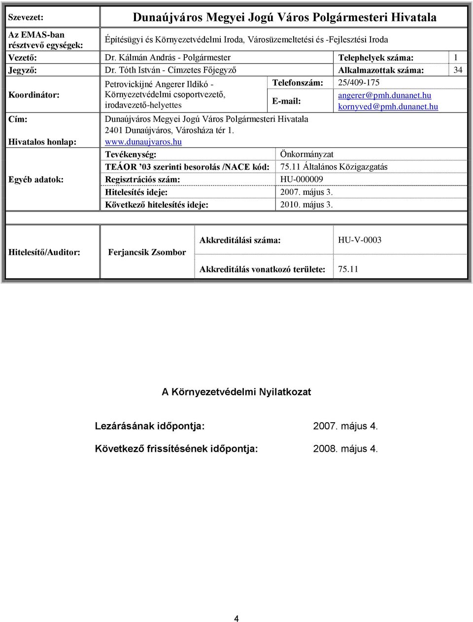 Tóth István - Címzetes Főjegyző Alkalmazottak száma: 34 Petrovickijné Angerer Ildikó - Telefonszám: 25/409-175 Koordinátor: Környezetvédelmi csoportvezető, angerer@pmh.dunanet.