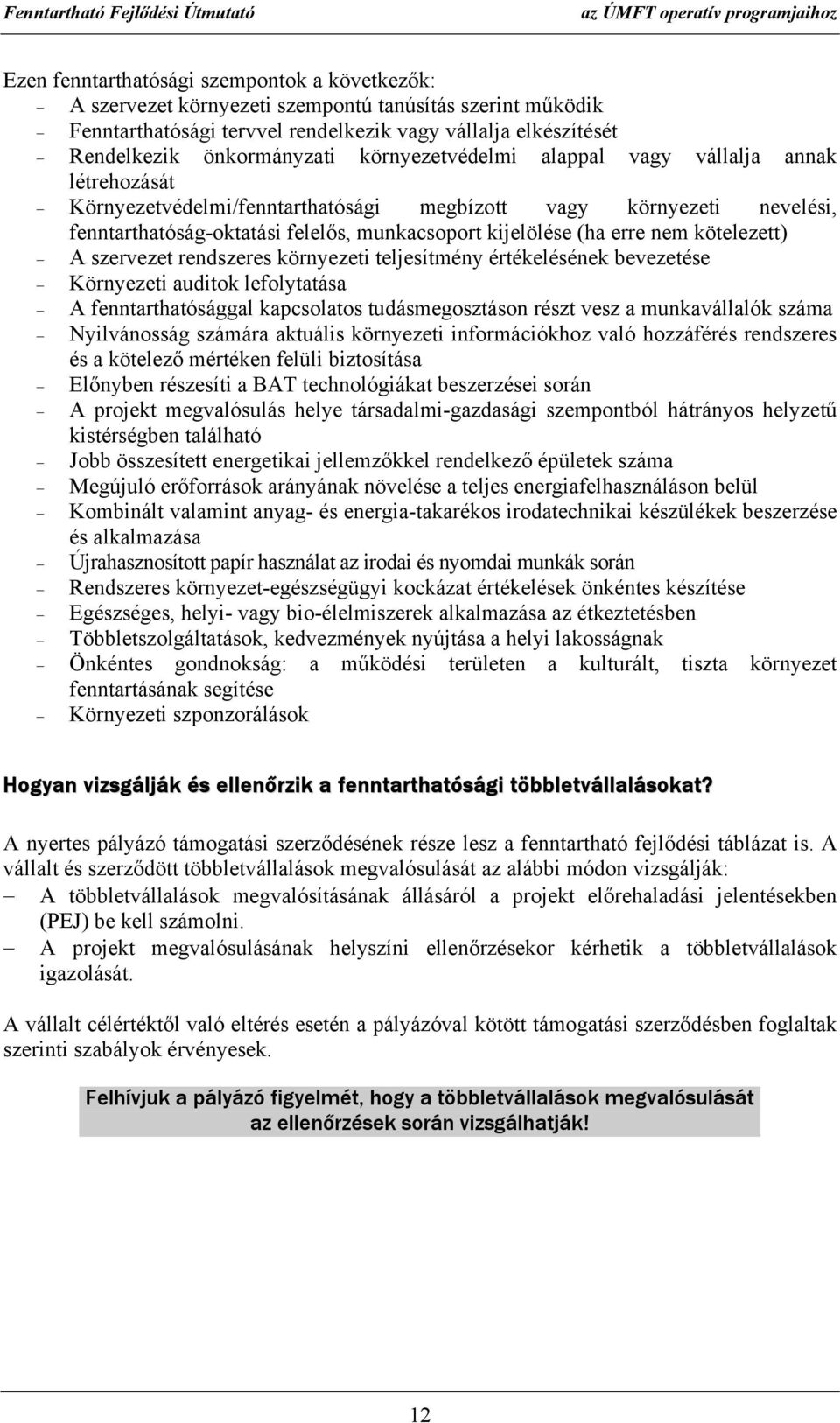 munkacsoport kijelölése (ha erre nem kötelezett) A szervezet rendszeres környezeti teljesítmény értékelésének bevezetése Környezeti auditok lefolytatása A fenntarthatósággal kapcsolatos