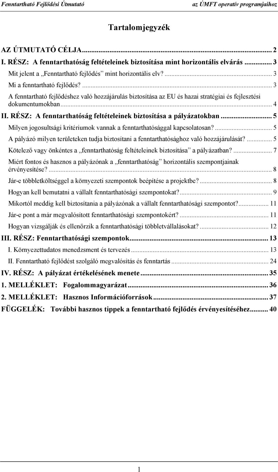 ... 3 A fenntartható fejlődéshez való hozzájárulás biztosítása az EU és hazai stratégiai és fejlesztési dokumentumokban... 4 II. RÉSZ: A fenntarthatóság feltételeinek biztosítása a pályázatokban.