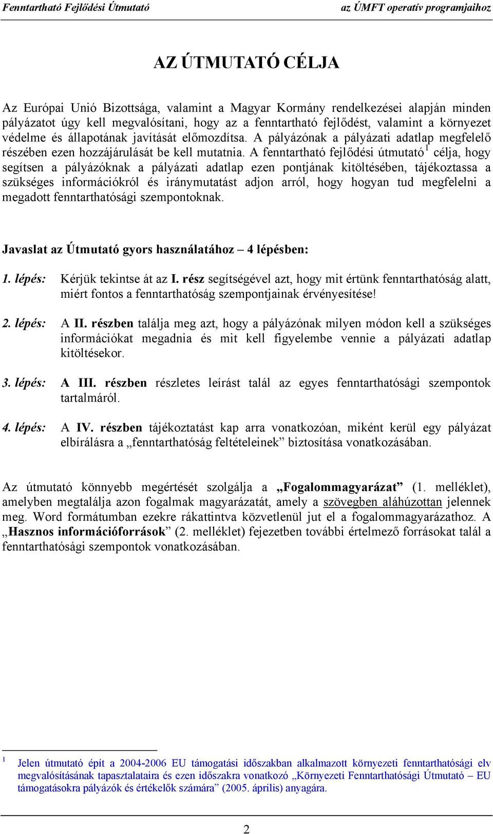 A fenntartható fejlődési útmutató 1 célja, hogy segítsen a pályázóknak a pályázati adatlap ezen pontjának kitöltésében, tájékoztassa a szükséges információkról és iránymutatást adjon arról, hogy