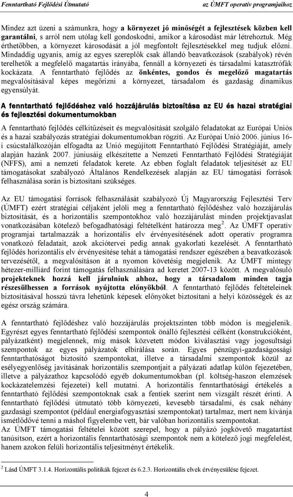 Mindaddig ugyanis, amíg az egyes szereplők csak állandó beavatkozások (szabályok) révén terelhetők a megfelelő magatartás irányába, fennáll a környezeti és társadalmi katasztrófák kockázata.