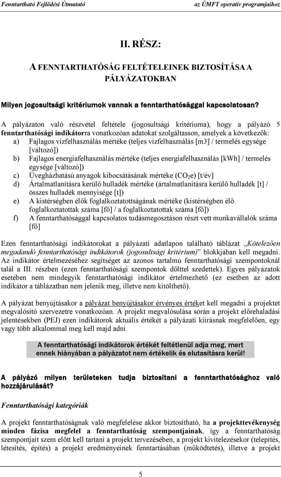 A pályázaton való részvétel feltétele (jogosultsági kritériuma), hogy a pályázó 5 fenntarthatósági indikátorra vonatkozóan adatokat szolgáltasson, amelyek a következők: a) Fajlagos vízfelhasználás