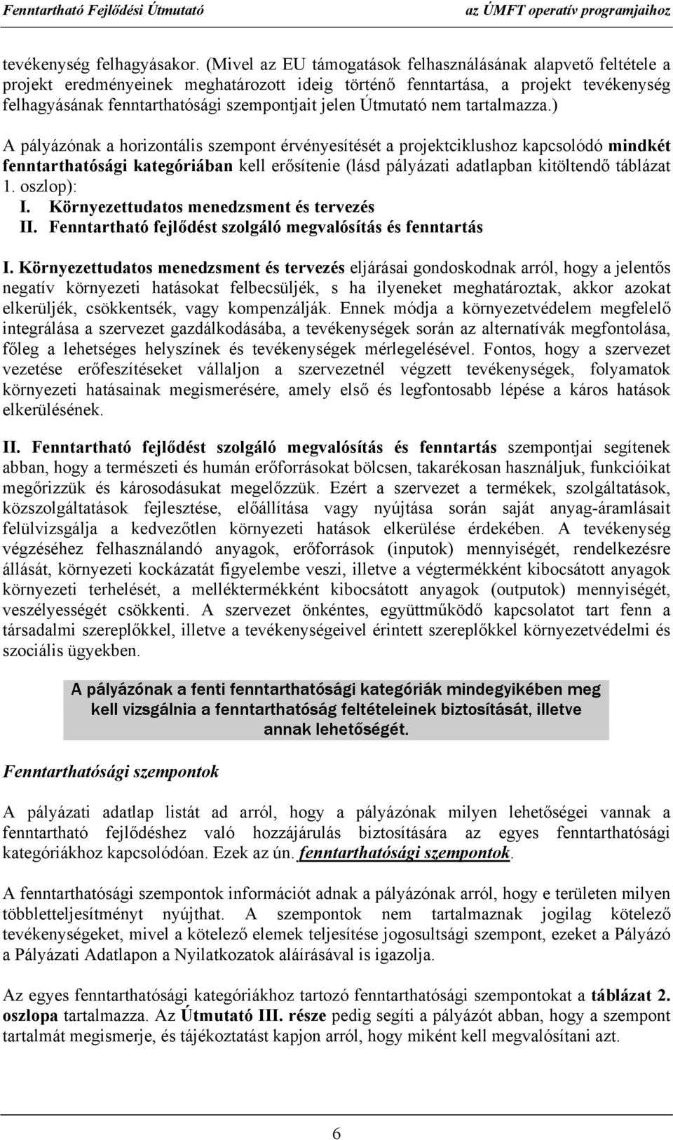 nem tartalmazza.) A pályázónak a horizontális érvényesítését a projektciklushoz kapcsolódó mindkét fenntarthatósági kategóriában kell erősítenie (lásd pályázati adatlapban kitöltendő táblázat 1.