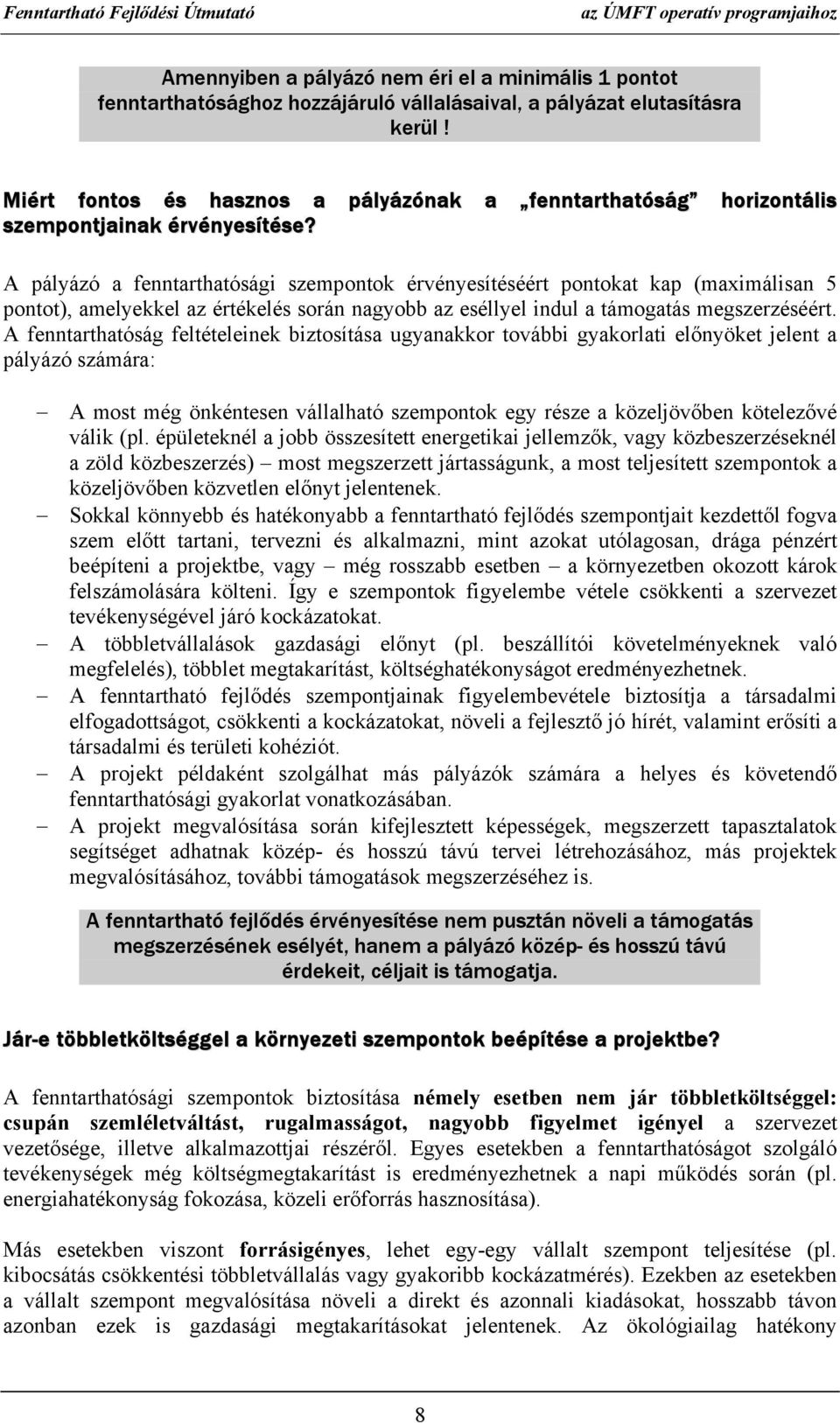 A pályázó a fenntarthatósági ok érvényesítéséért pontokat kap (maximálisan 5 pontot), amelyekkel az értékelés során nagyobb az eséllyel indul a támogatás megszerzéséért.