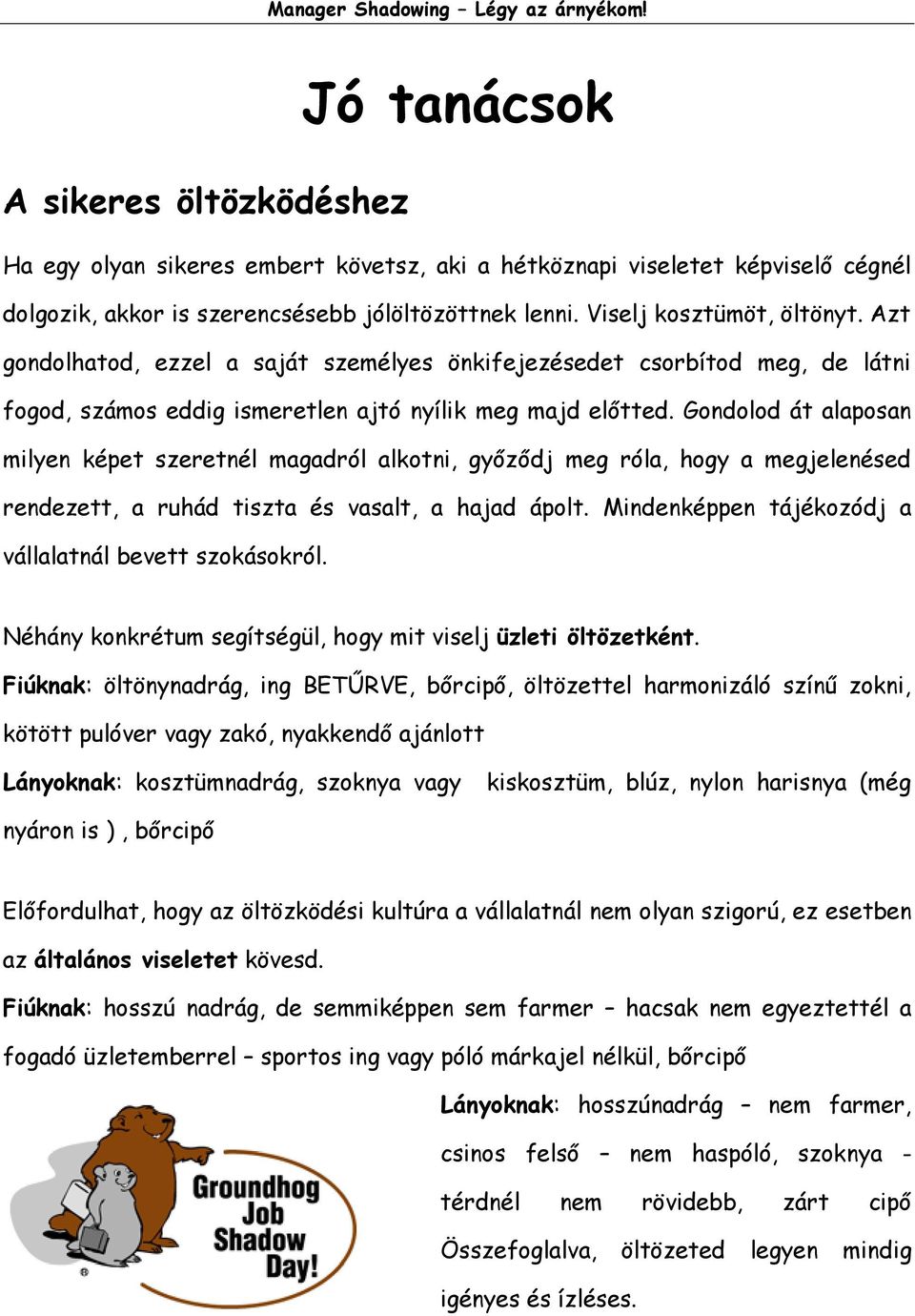 Gondolod át alaposan milyen képet szeretnél magadról alkotni, győződj meg róla, hogy a megjelenésed rendezett, a ruhád tiszta és vasalt, a hajad ápolt.