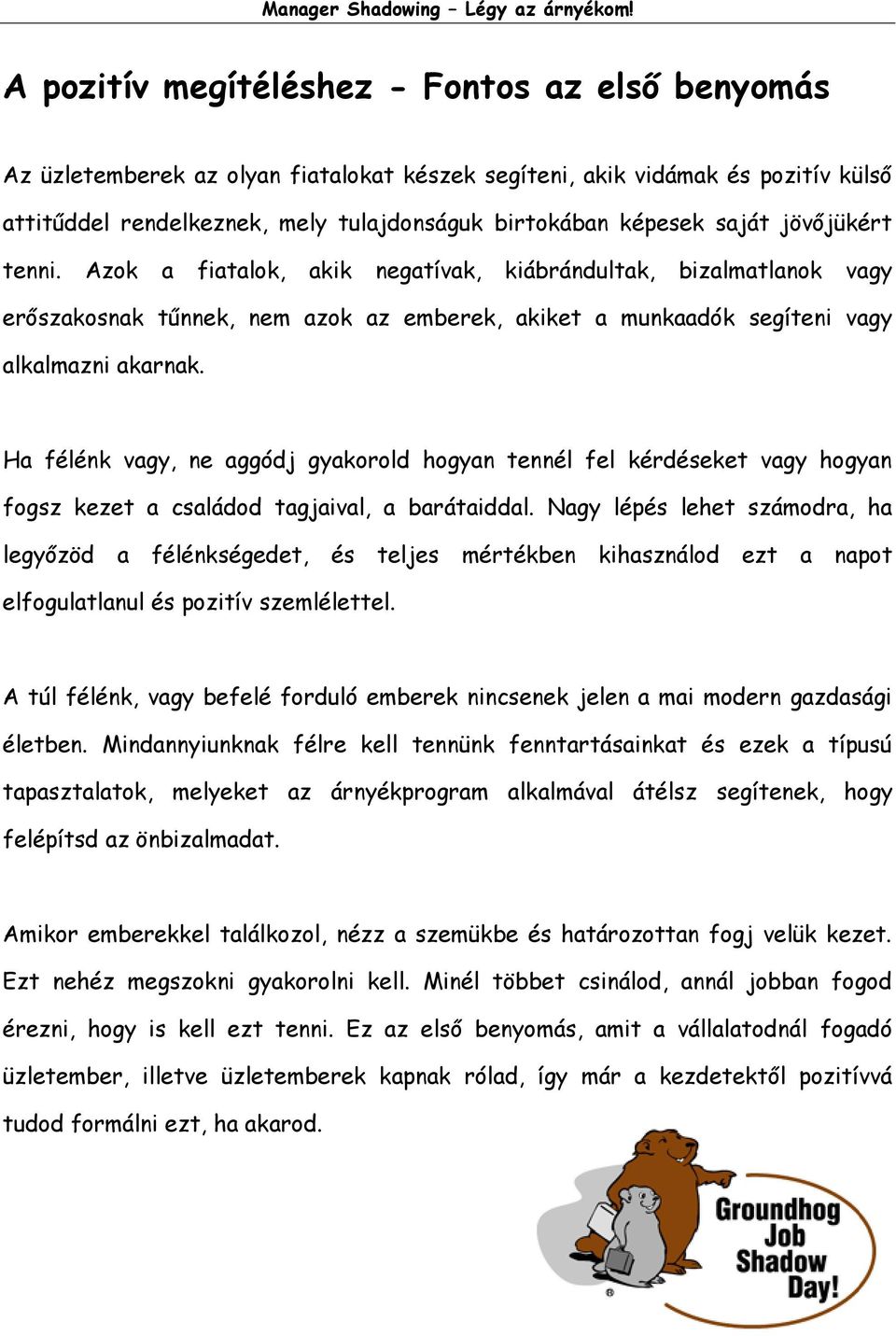 Ha félénk vagy, ne aggódj gyakorold hogyan tennél fel kérdéseket vagy hogyan fogsz kezet a családod tagjaival, a barátaiddal.