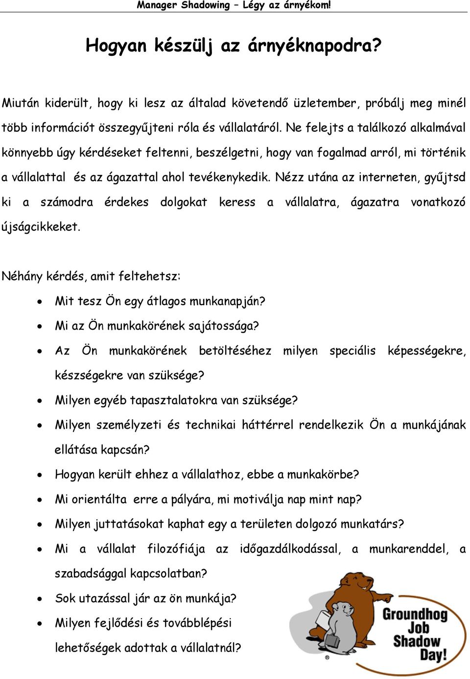 Nézz utána az interneten, gyűjtsd ki a számodra érdekes dolgokat keress a vállalatra, ágazatra vonatkozó újságcikkeket. Néhány kérdés, amit feltehetsz: Mit tesz Ön egy átlagos munkanapján?