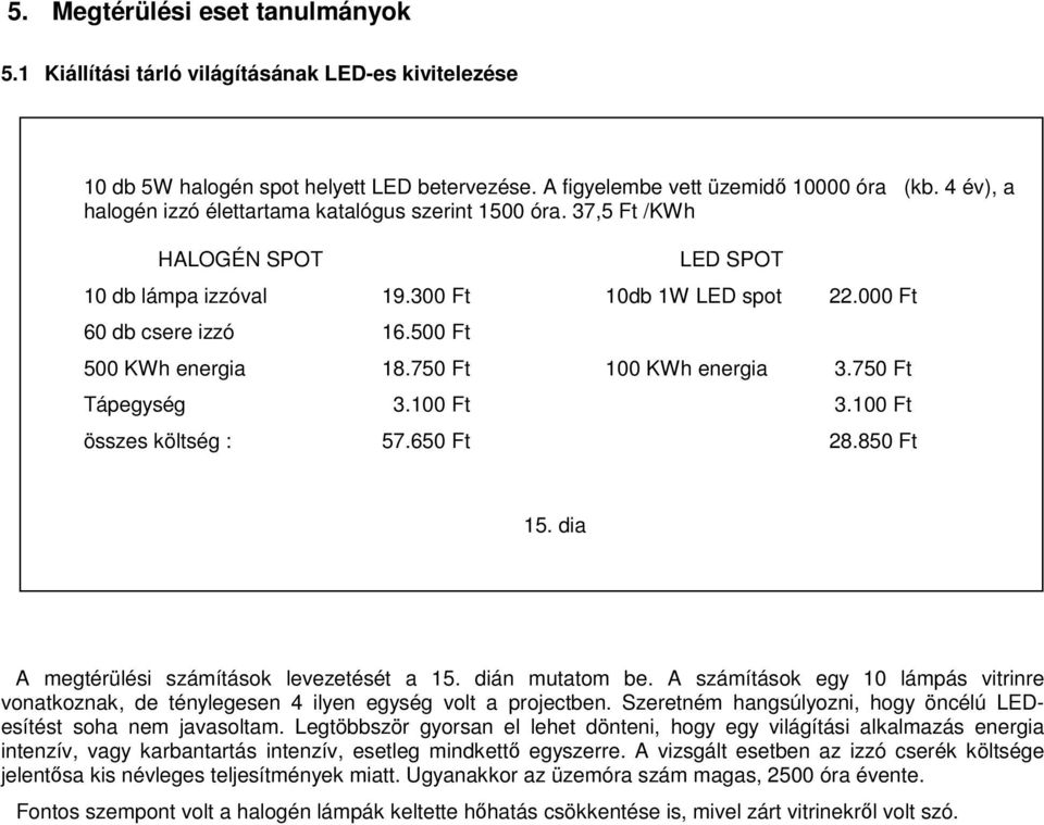 750 Ft 100 KWh energia 3.750 Ft Tápegység 3.100 Ft 3.100 Ft összes költség : 57.650 Ft 28.850 Ft 15. dia A megtérülési számítások levezetését a 15. dián mutatom be.