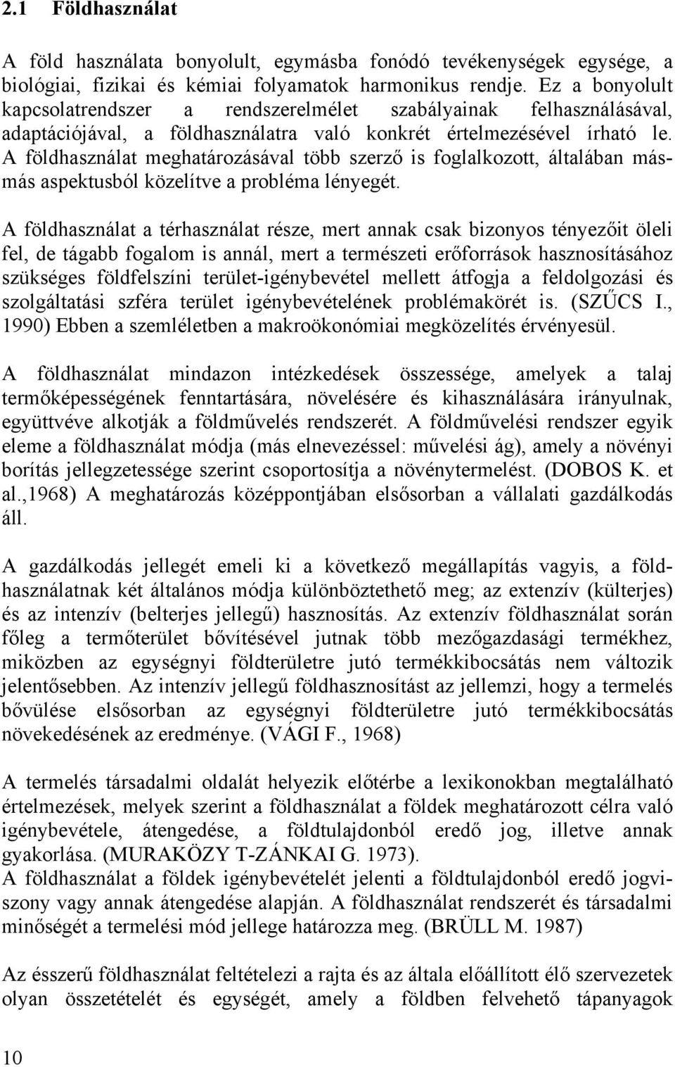 A földhasználat meghatározásával több szerző is foglalkozott, általában másmás aspektusból közelítve a probléma lényegét.