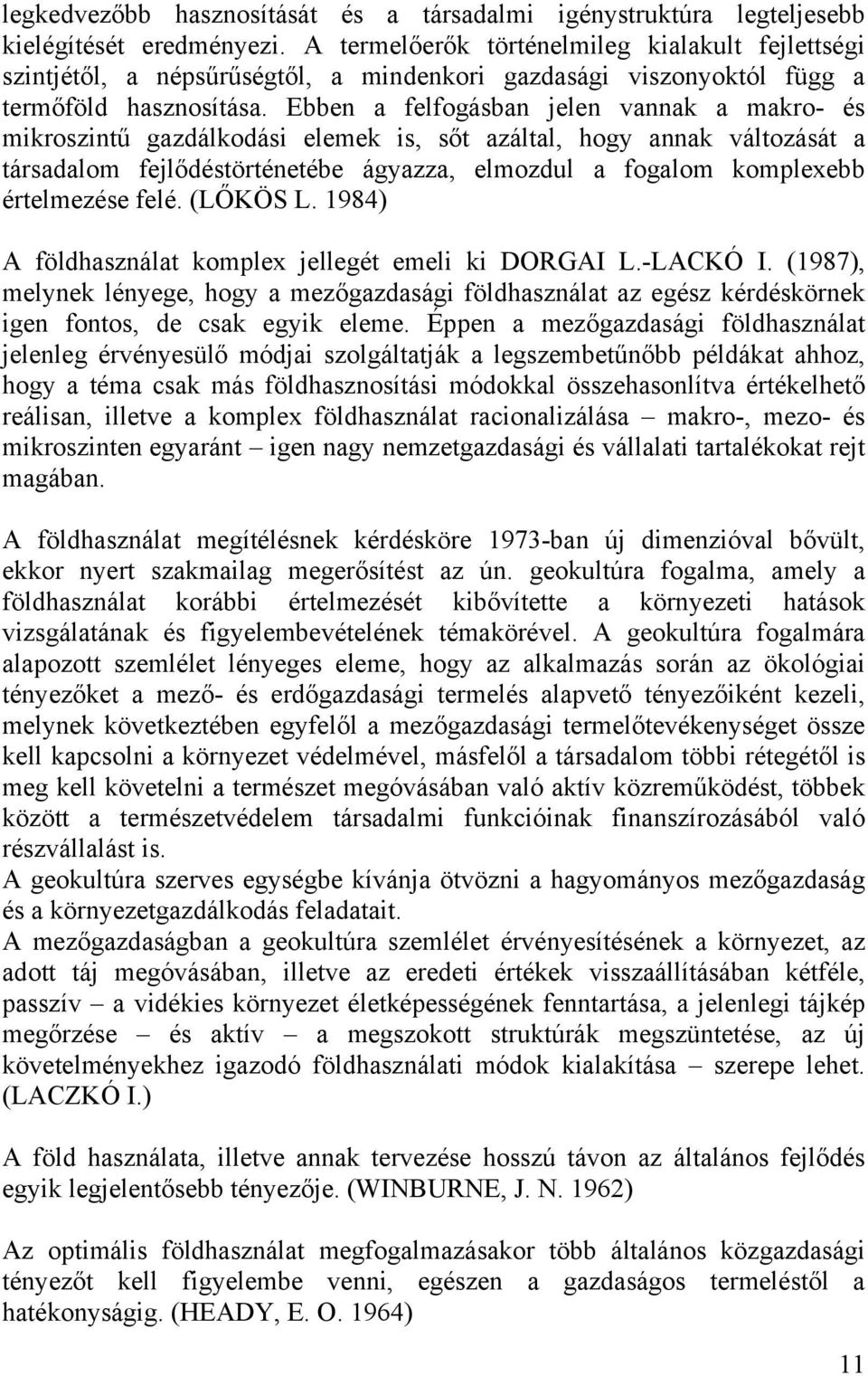 Ebben a felfogásban jelen vannak a makro- és mikroszintű gazdálkodási elemek is, sőt azáltal, hogy annak változását a társadalom fejlődéstörténetébe ágyazza, elmozdul a fogalom komplexebb értelmezése