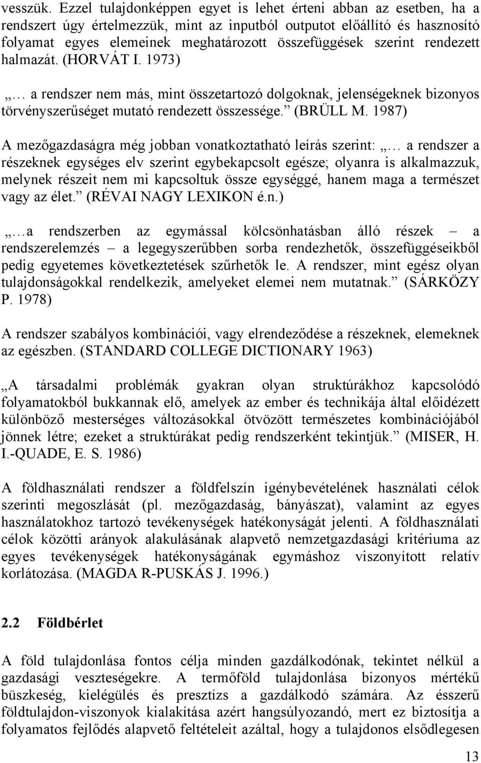 szerint rendezett halmazát. (HORVÁT I. 1973) a rendszer nem más, mint összetartozó dolgoknak, jelenségeknek bizonyos törvényszerűséget mutató rendezett összessége. (BRÜLL M.