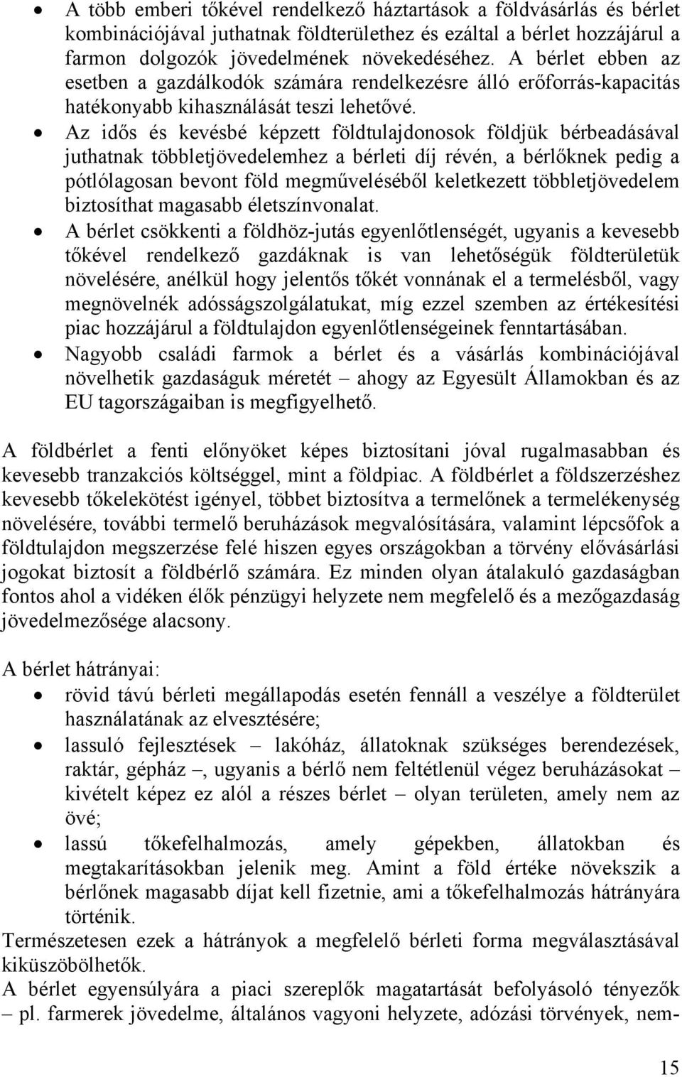 Az idős és kevésbé képzett földtulajdonosok földjük bérbeadásával juthatnak többletjövedelemhez a bérleti díj révén, a bérlőknek pedig a pótlólagosan bevont föld megműveléséből keletkezett