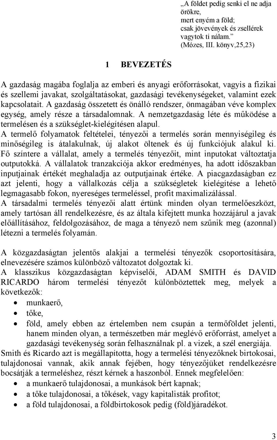 A gazdaság összetett és önálló rendszer, önmagában véve komplex egység, amely része a társadalomnak. A nemzetgazdaság léte és működése a termelésen és a szükséglet-kielégítésen alapul.