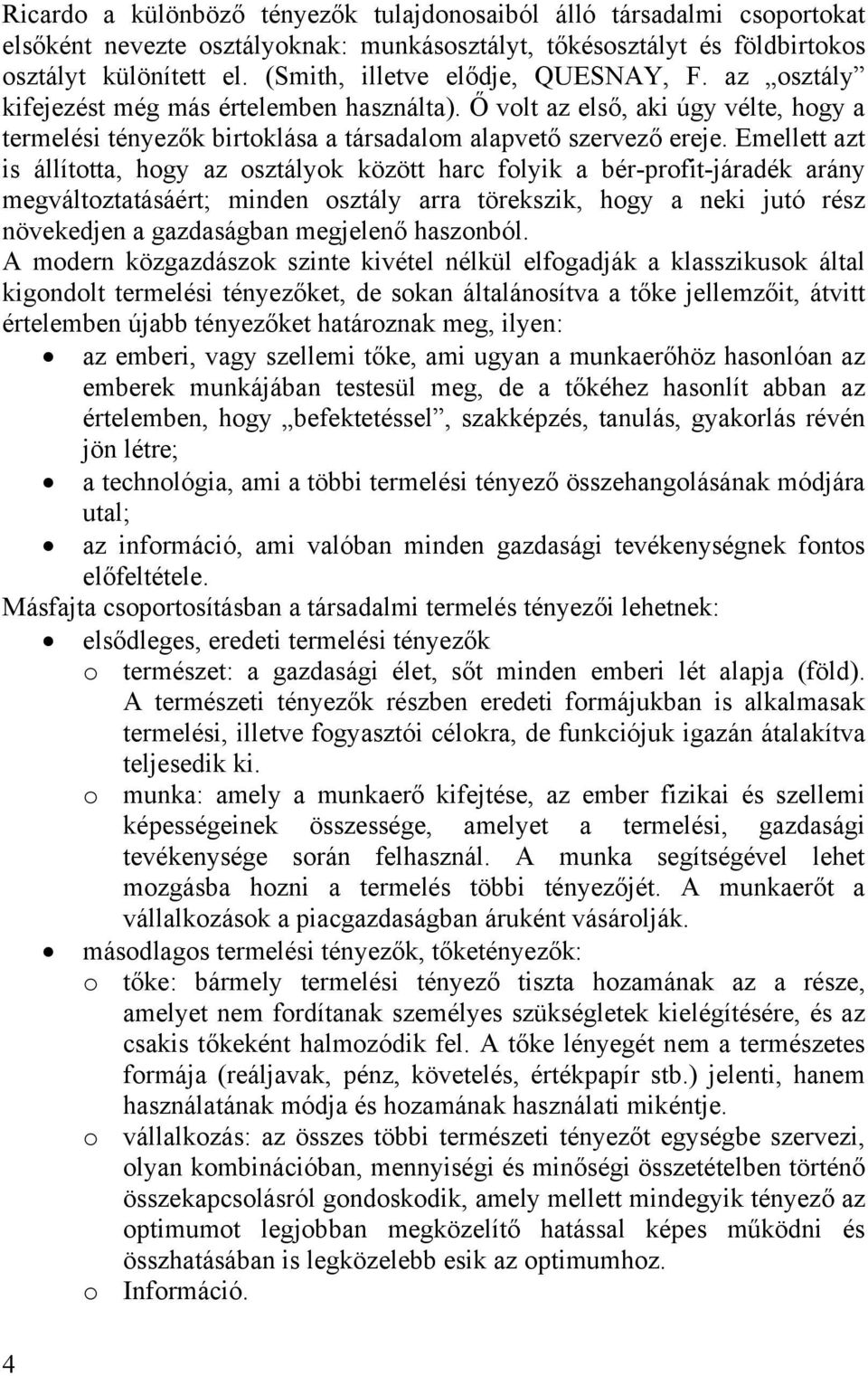 Emellett azt is állította, hogy az osztályok között harc folyik a bér-profit-járadék arány megváltoztatásáért; minden osztály arra törekszik, hogy a neki jutó rész növekedjen a gazdaságban megjelenő