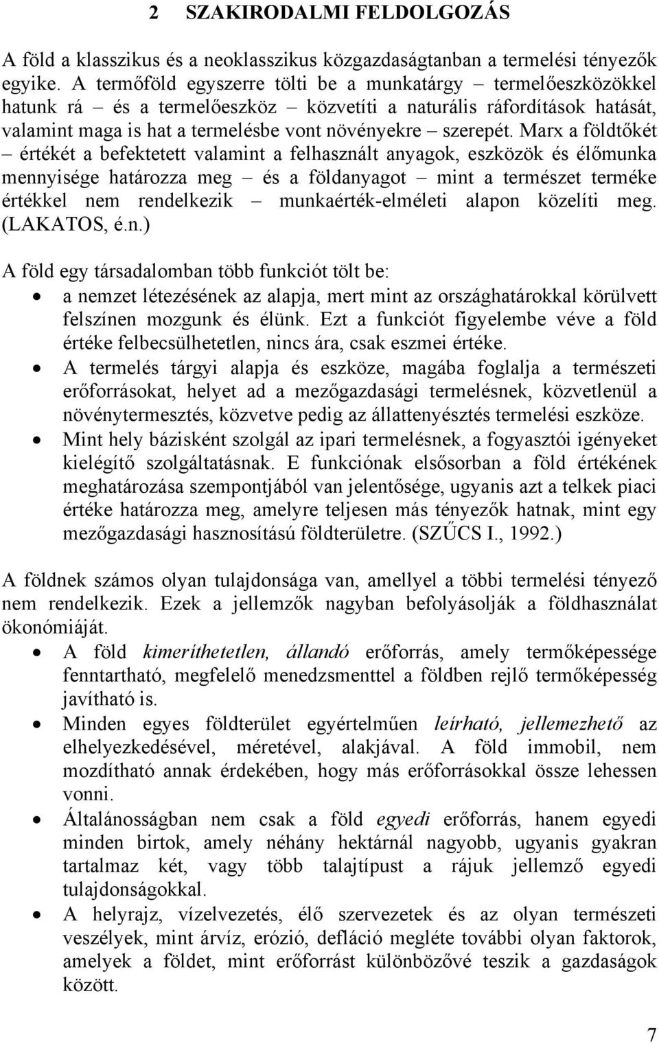 Marx a földtőkét értékét a befektetett valamint a felhasznált anyagok, eszközök és élőmunka mennyisége határozza meg és a földanyagot mint a természet terméke értékkel nem rendelkezik