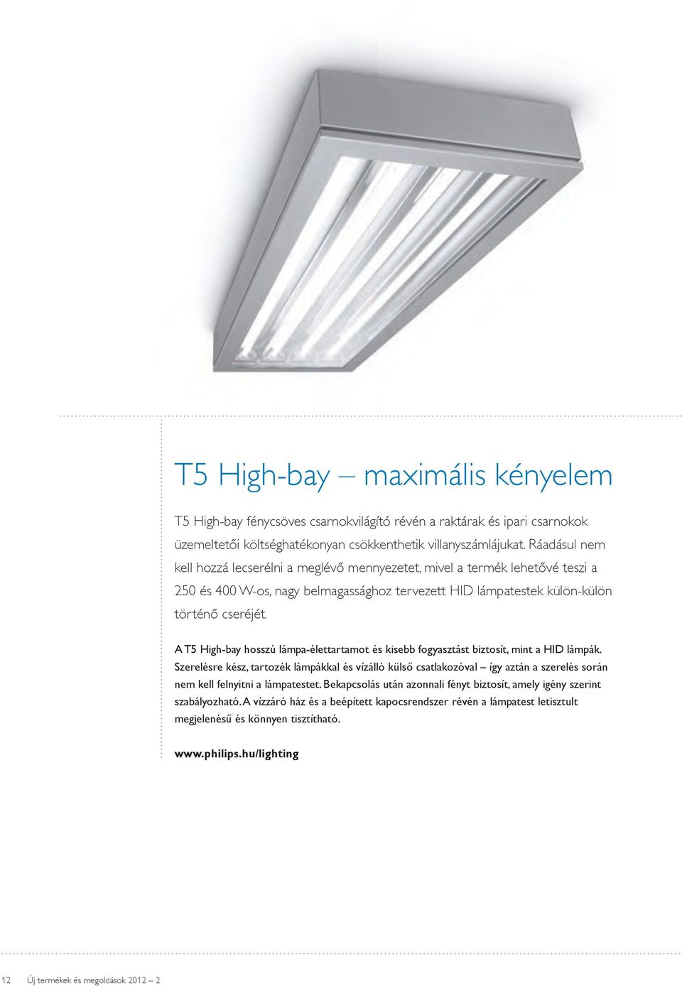A T5 High-bay hosszú lámpa-élettartamot és kisebb fogyasztást biztosít, mint a HID lámpák.