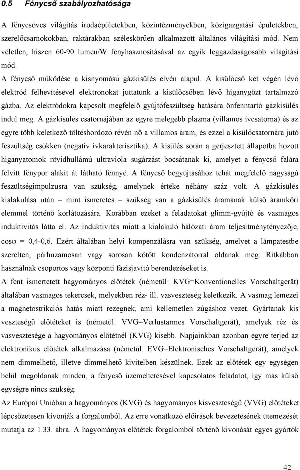 A kisülőcső két végén lévő elektród felhevítésével elektronokat juttatunk a kisülőcsőben lévő higanygőzt tartalmazó gázba.
