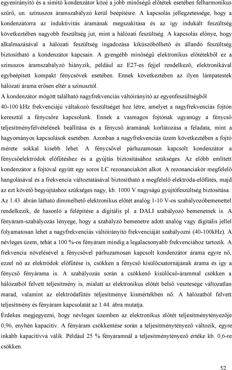 A kapcsolás előnye, hogy alkalmazásával a hálózati feszültség ingadozása kiküszöbölhető és állandó feszültség biztosítható a kondenzátor kapcsain.