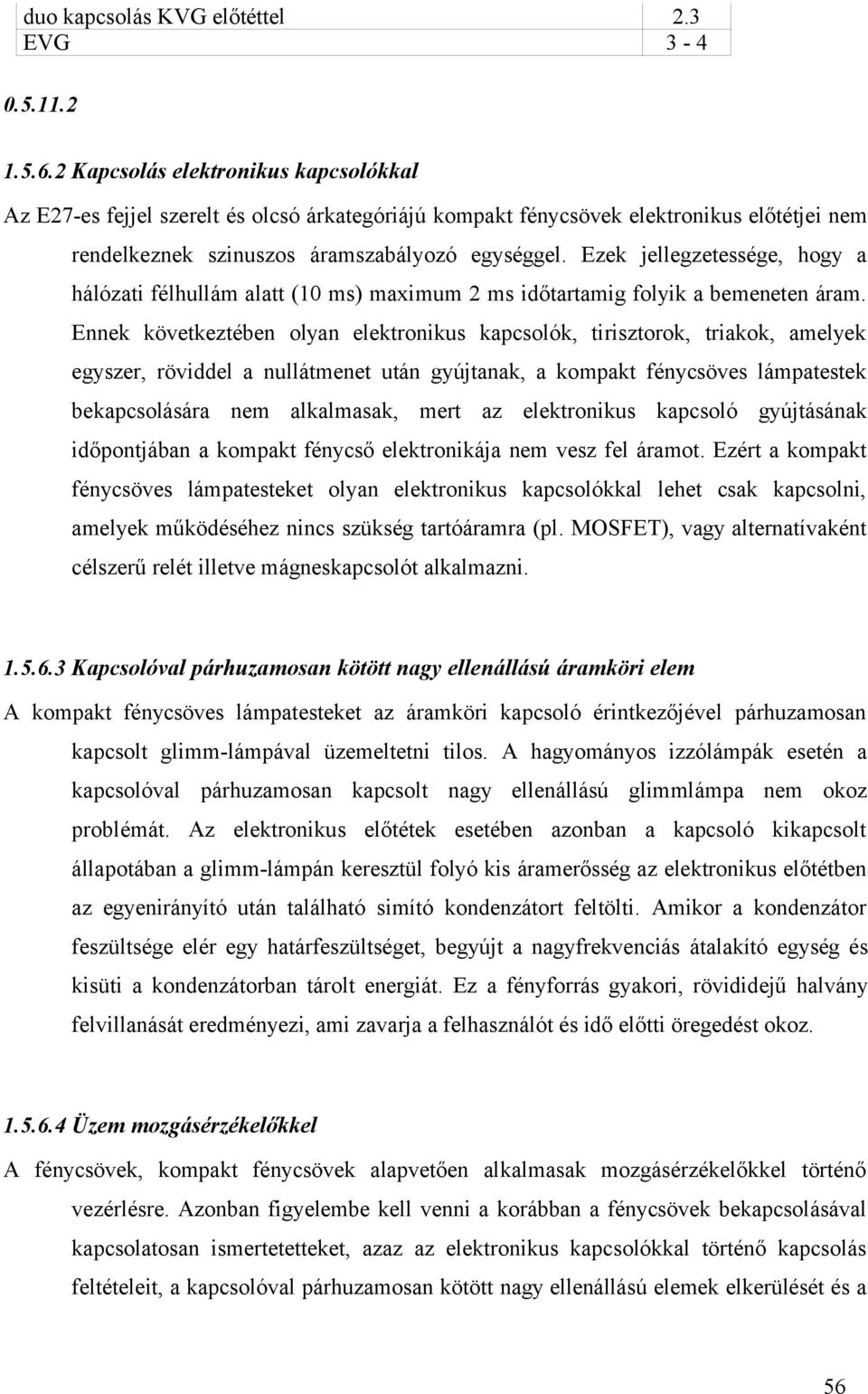 Ezek jellegzetessége, hogy a hálózati félhullám alatt (10 ms) maximum 2 ms időtartamig folyik a bemeneten áram.
