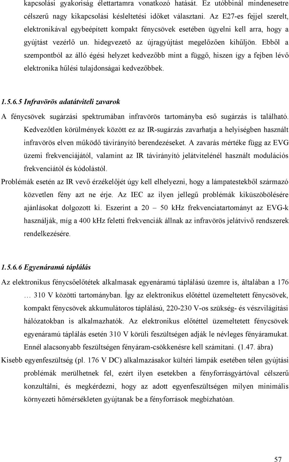 Ebből a szempontból az álló égési helyzet kedvezőbb mint a függő, hiszen így a fejben lévő elektronika hűlési tulajdonságai kedvezőbbek. 1.5.6.