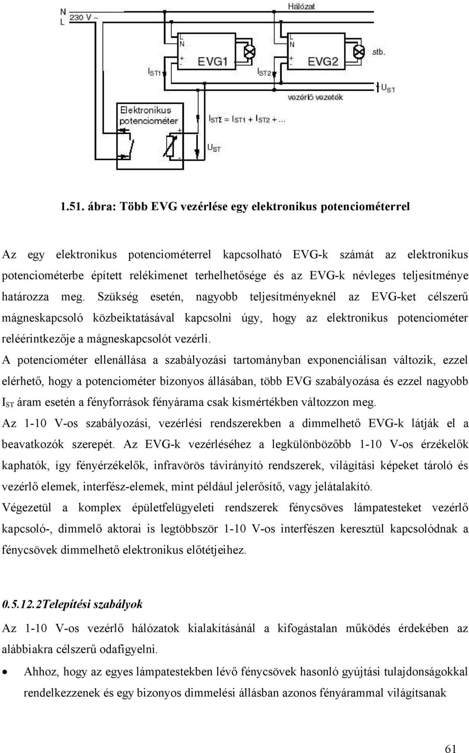 Szükség esetén, nagyobb teljesítményeknél az EVG-ket célszerű mágneskapcsoló közbeiktatásával kapcsolni úgy, hogy az elektronikus potenciométer reléérintkezője a mágneskapcsolót vezérli.