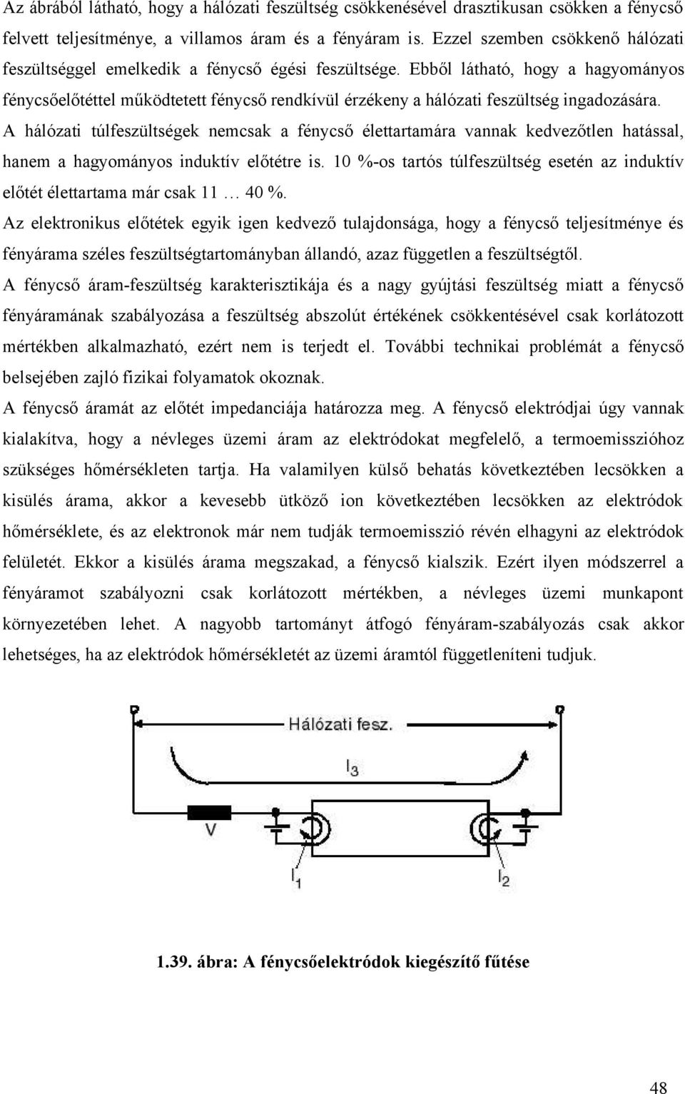 Ebből látható, hogy a hagyományos fénycsőelőtéttel működtetett fénycső rendkívül érzékeny a hálózati feszültség ingadozására.