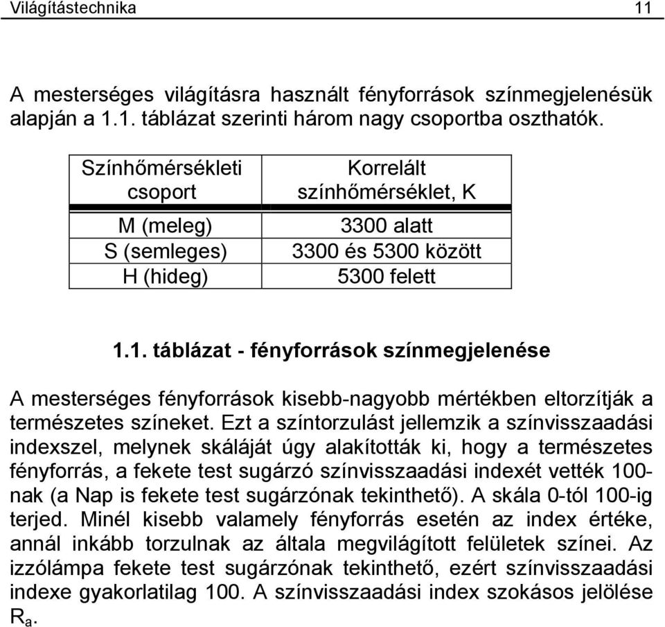 1. táblázat - fényforrások színmegjelenése A mesterséges fényforrások kisebb-nagyobb mértékben eltorzítják a természetes színeket.