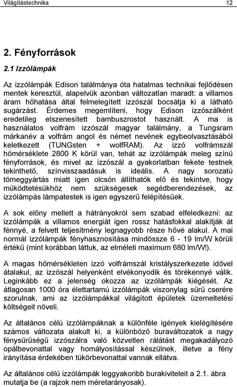 ki a látható sugárzást. Érdemes megemlíteni, hogy Edison izzószálként eredetileg elszenesített bambuszrostot használt.