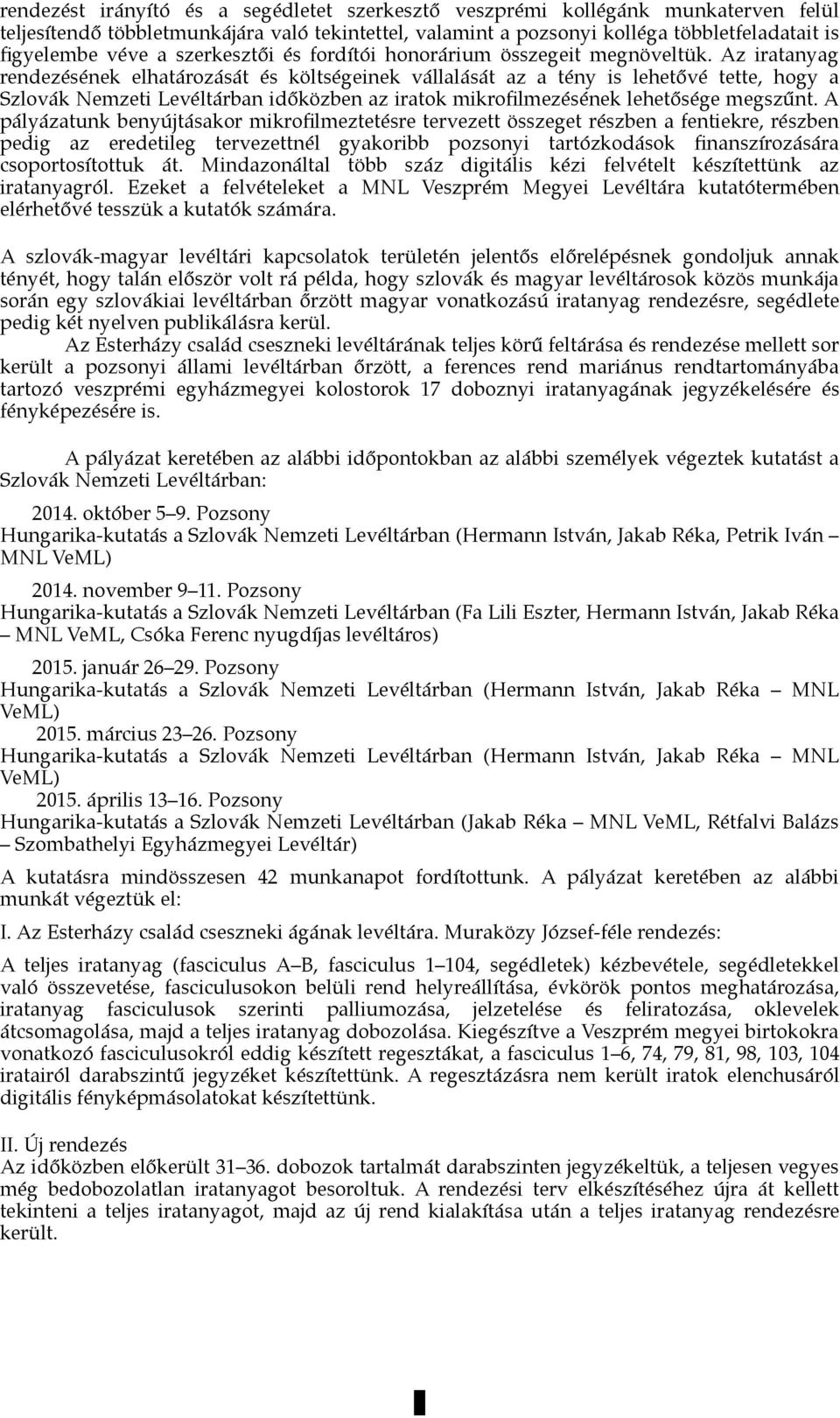 Az iratanyag rendezésének elhatározását és költségeinek vállalását az a tény is lehetővé tette, hogy a Szlovák Nemzeti Levéltárban időközben az iratok mikrofilmezésének lehetősége megszűnt.