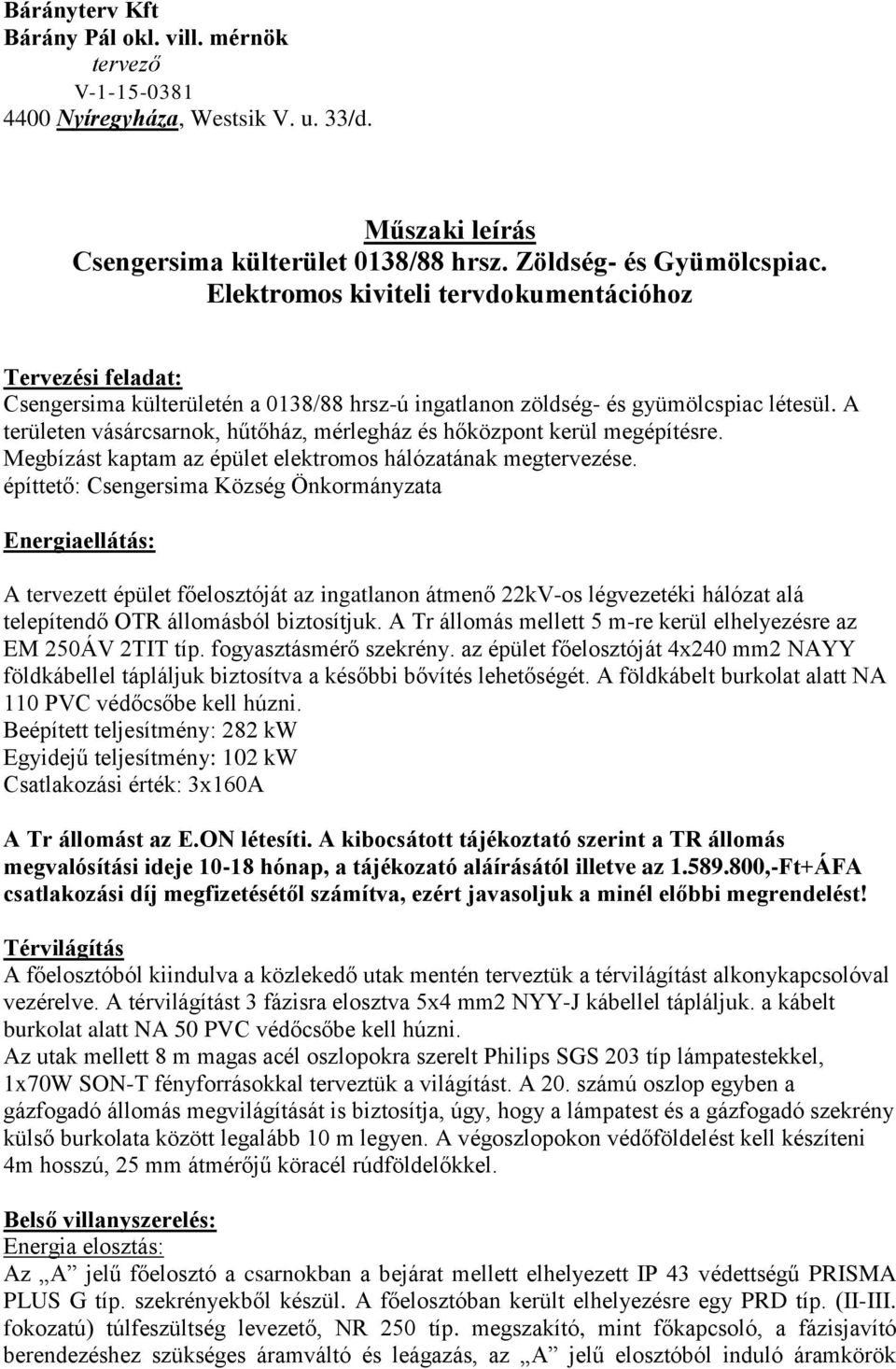 A területen vásárcsarnok, hűtőház, mérlegház és hőközpont kerül megépítésre. Megbízást kaptam az épület elektromos hálózatának megtervezése.