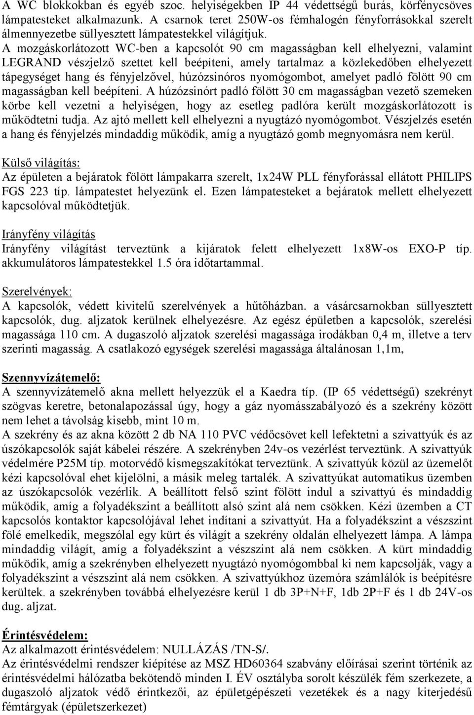 A mozgáskorlátozott WC-ben a kapcsolót 90 cm magasságban kell elhelyezni, valamint LEGRAND vészjelző szettet kell beépíteni, amely tartalmaz a közlekedőben elhelyezett tápegységet hang és