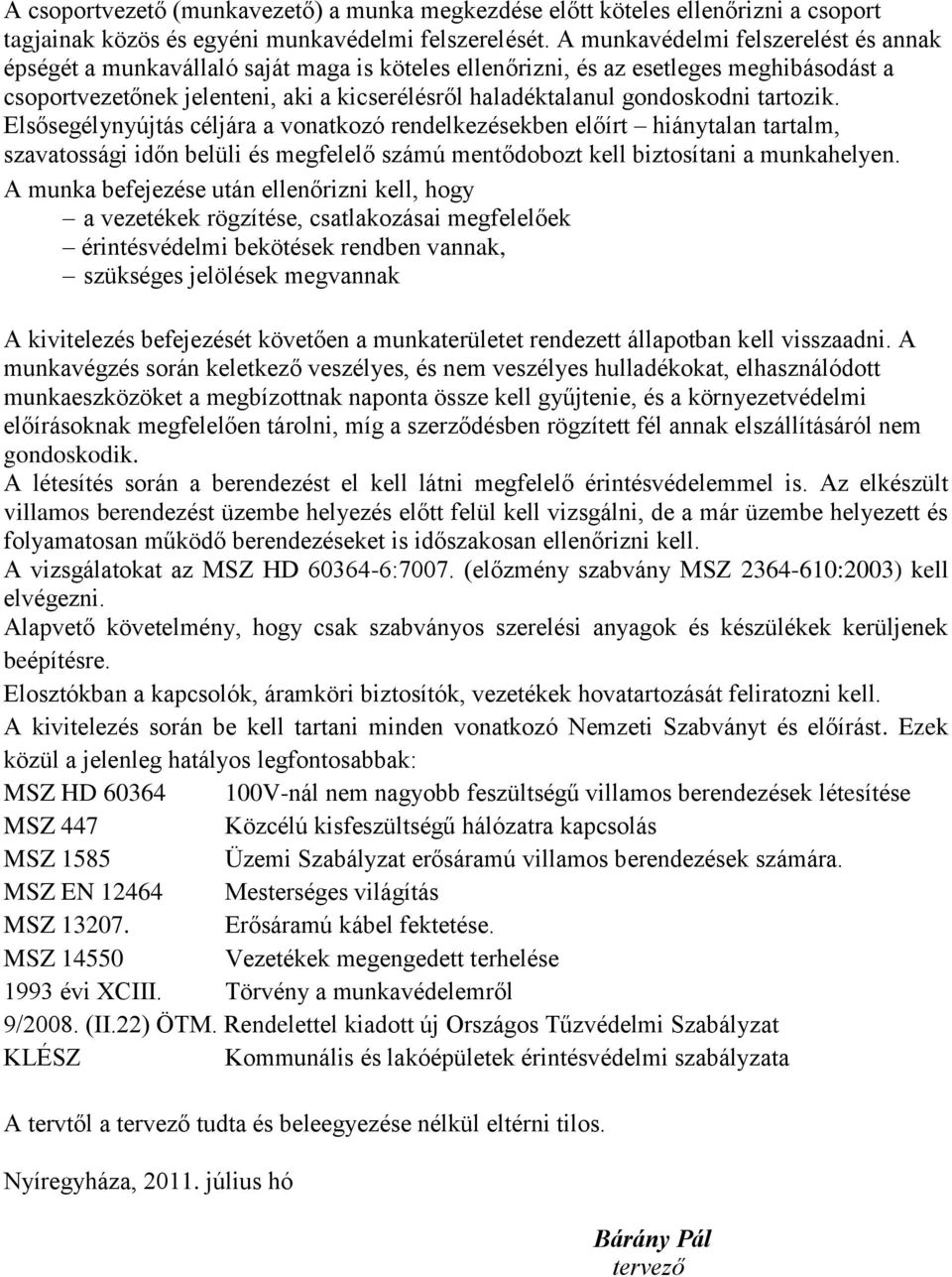 gondoskodni tartozik. Elsősegélynyújtás céljára a vonatkozó rendelkezésekben előírt hiánytalan tartalm, szavatossági időn belüli és megfelelő számú mentődobozt kell biztosítani a munkahelyen.