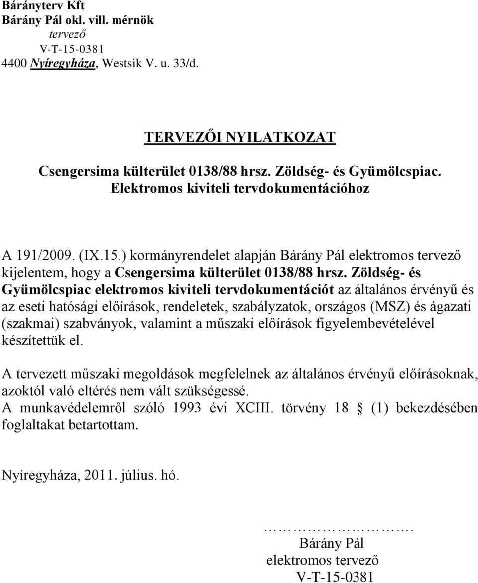 Zöldség- és Gyümölcspiac elektromos kiviteli tervdokumentációt az általános érvényű és az eseti hatósági előírások, rendeletek, szabályzatok, országos (MSZ) és ágazati (szakmai) szabványok, valamint