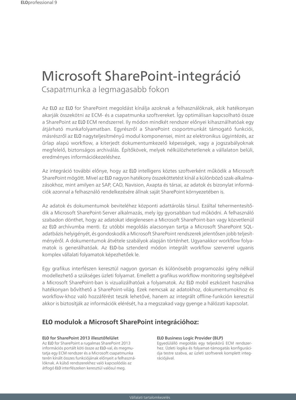 Egyrészről a SharePoint csoportmunkát támogató funkciói, másrészről az ELO nagyteljesítményű modul komponensei, mint az elektronikus ügyintézés, az űrlap alapú work flow, a kiterjedt dokumentumkezelő