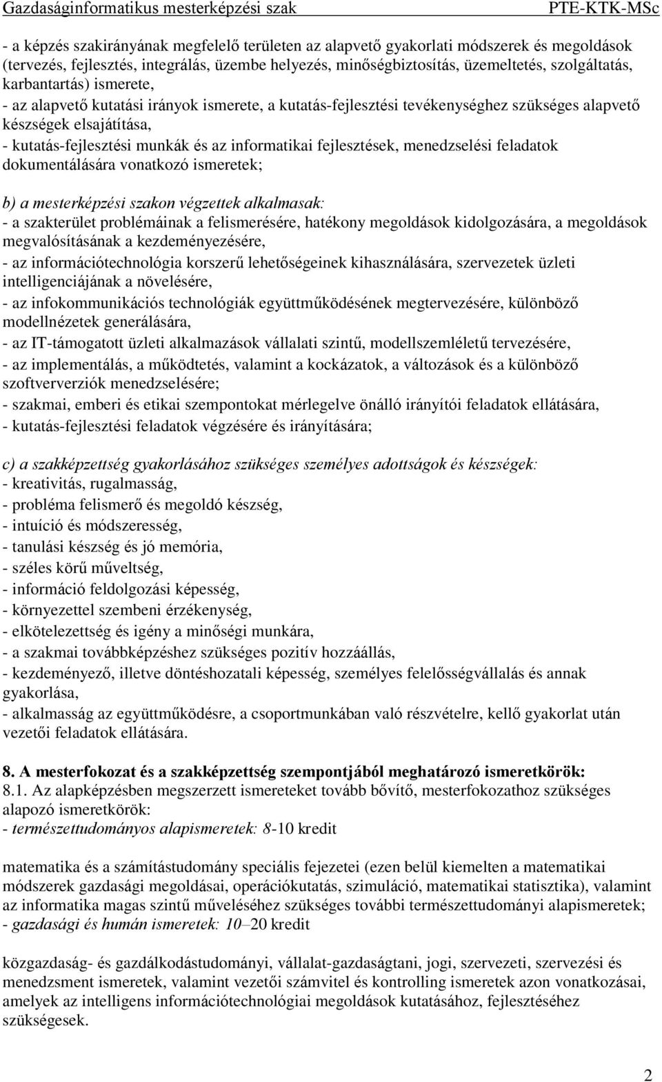 fejlesztések, menedzselési feladatok dokumentálására vonatkozó ismeretek; b) a mesterképzési szakon végzettek alkalmasak: - a szakterület problémáinak a felismerésére, hatékony megoldások