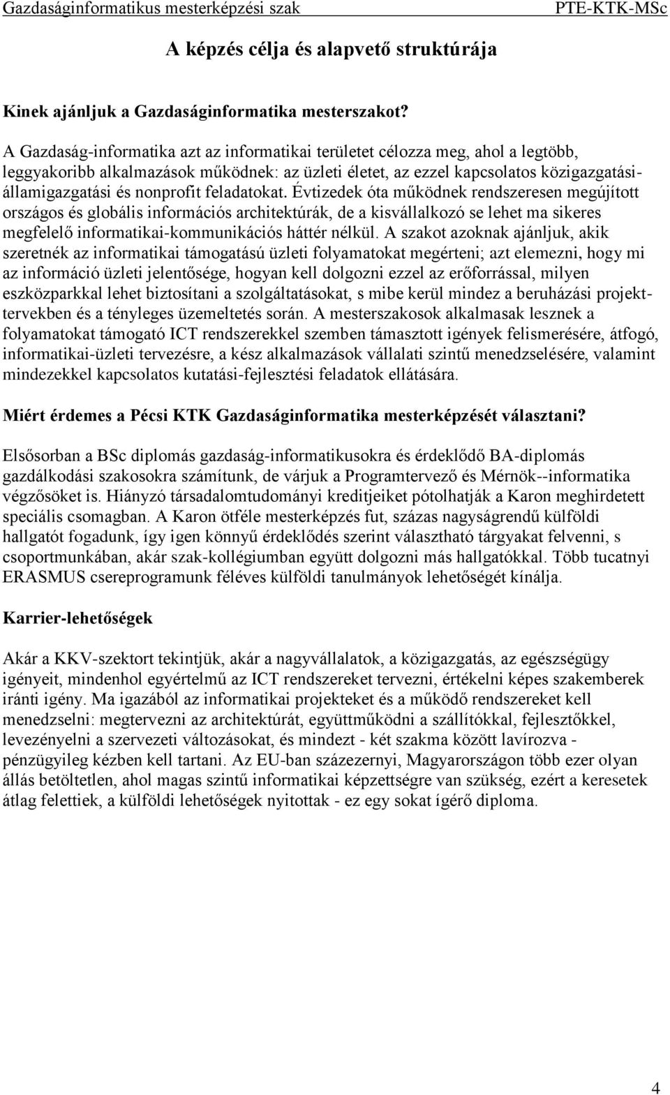 feladatokat. Évtizedek óta működnek rendszeresen megújított országos és globális információs architektúrák, de a kisvállalkozó se lehet ma sikeres megfelelő informatikai-kommunikációs háttér nélkül.