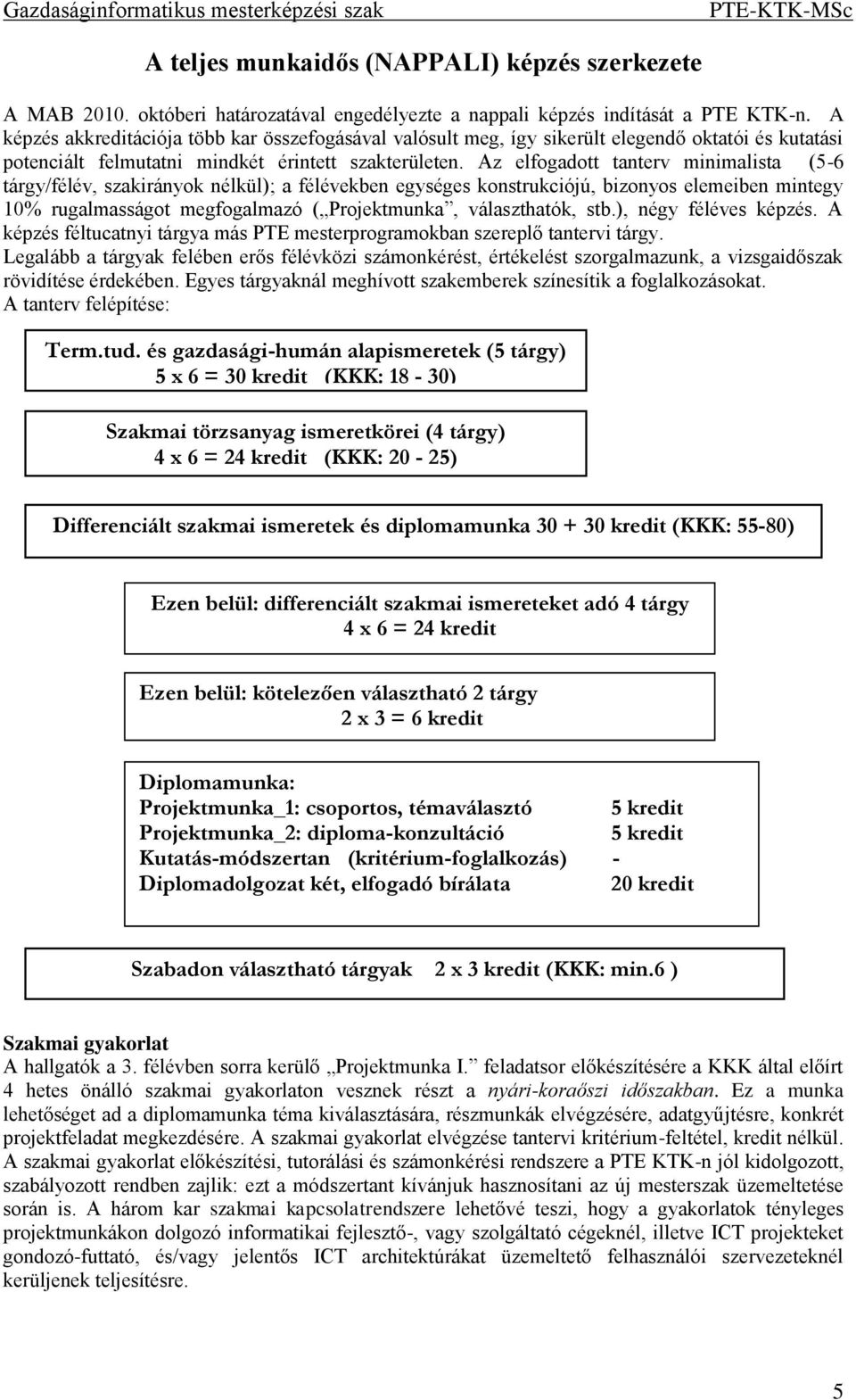 Az elfogadott tanterv minimalista (5-6 tárgy/félév, szakirányok nélkül); a félévekben egységes konstrukciójú, bizonyos elemeiben mintegy 10% rugalmasságot megfogalmazó ( Projektmunka, választhatók,