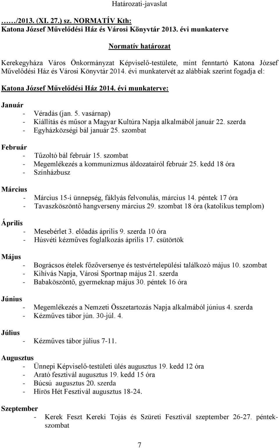 évi munkatervét az alábbiak szerint fogadja el: Katona József Művelődési Ház 2014. évi munkaterve: Január - Véradás (jan. 5. vasárnap) - Kiállítás és műsor a Magyar Kultúra Napja alkalmából január 22.