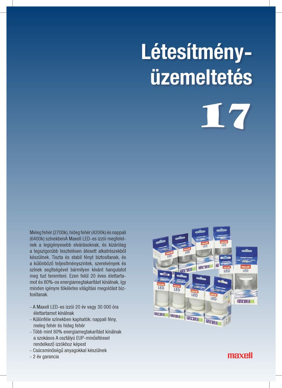 Tiszta és stabil fényt biztosítanak, és a különböző teljesítményszintek, szerelvények és színek segítségével bármilyen kívánt hangulatot meg tud teremteni.