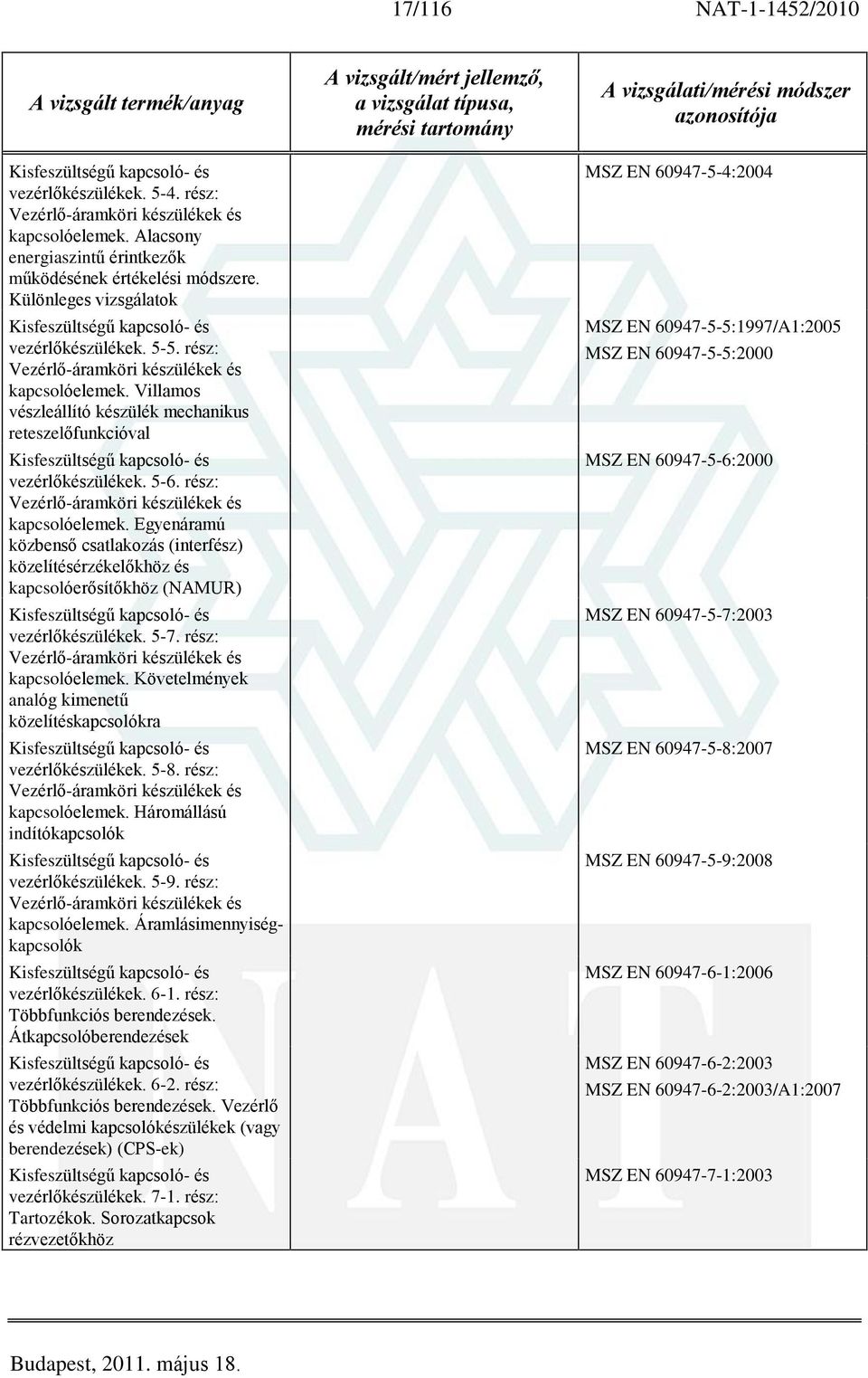 Villamos vészleállító készülék mechanikus reteszelõfunkcióval Kisfeszültségû kapcsoló- és vezérlõkészülékek. 5-6. rész: Vezérlõ-áramköri készülékek és kapcsolóelemek.