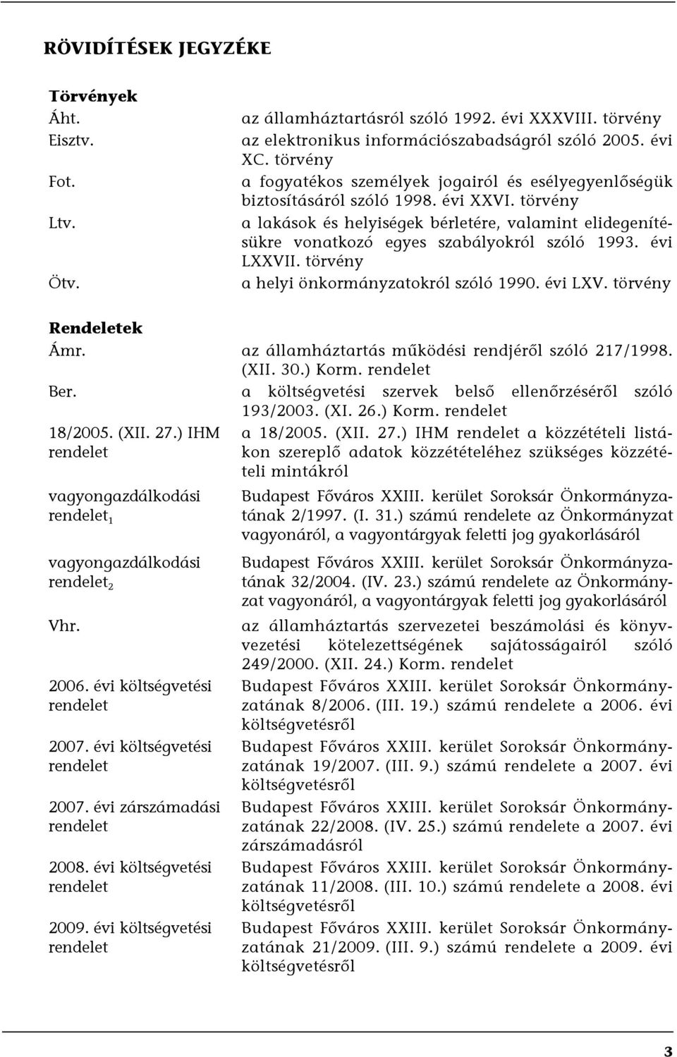 törvény a lakások és helyiségek bérletére, valamint elidegenítésükre vonatkozó egyes szabályokról szóló 1993. évi LXXVII. törvény a helyi önkormányzatokról szóló 1990. évi LXV. törvény Rendeletek Ámr.