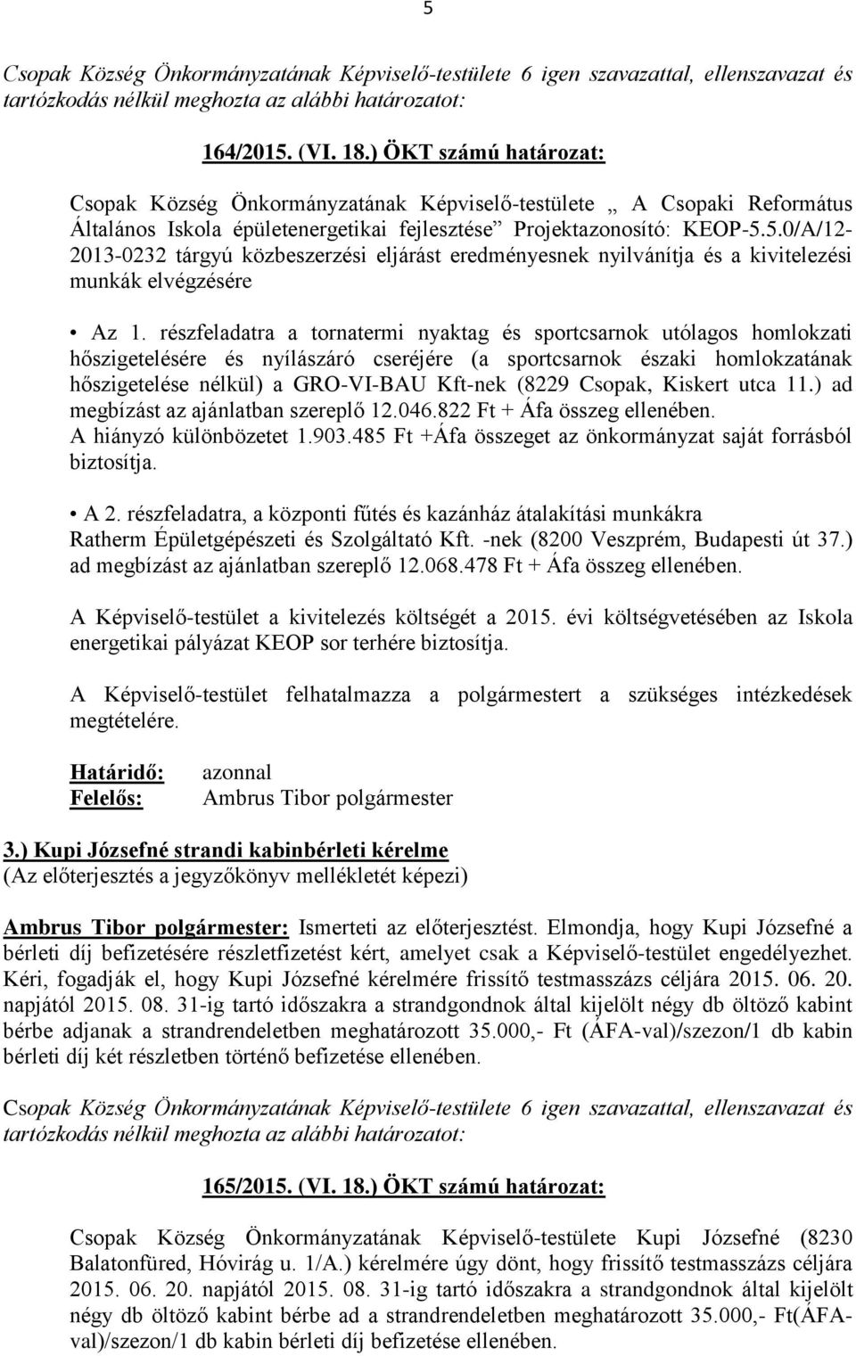 Csopak, Kiskert utca 11.) ad megbízást az ajánlatban szereplő 12.046.822 Ft + Áfa összeg ellenében. A hiányzó különbözetet 1.903.485 Ft +Áfa összeget az önkormányzat saját forrásból biztosítja. A 2.